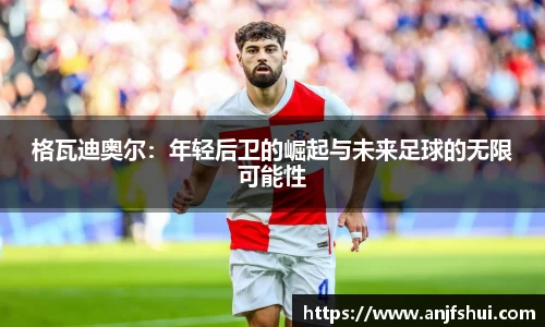 格瓦迪奥尔：年轻后卫的崛起与未来足球的无限可能性