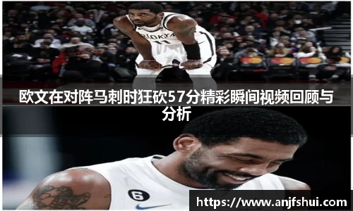 欧文在对阵马刺时狂砍57分精彩瞬间视频回顾与分析